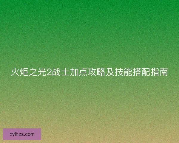 火炬之光2战士加点攻略及技能搭配指南